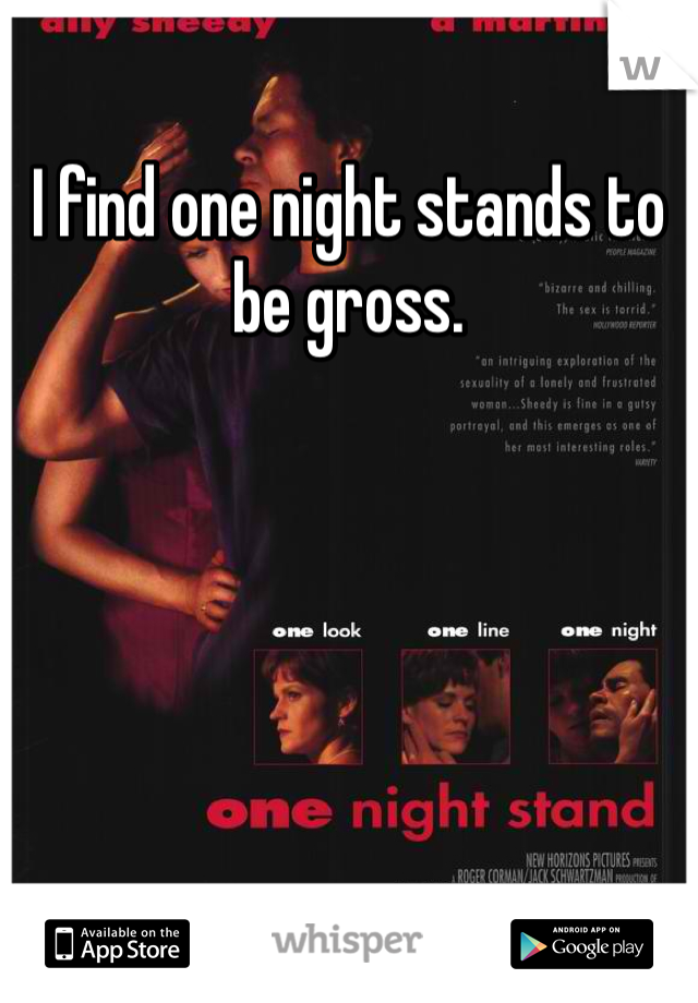 I find one night stands to be gross. 