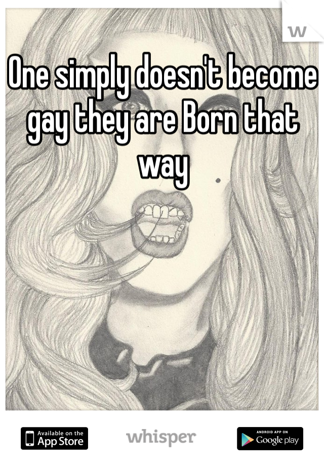 One simply doesn't become gay they are Born that way