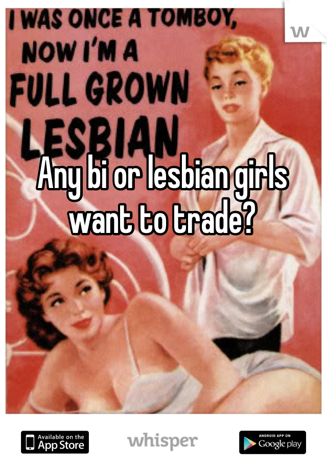 Any bi or lesbian girls want to trade?
