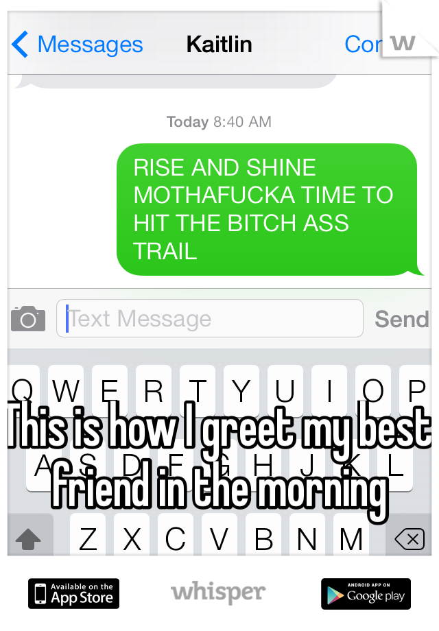 This is how I greet my best friend in the morning 
