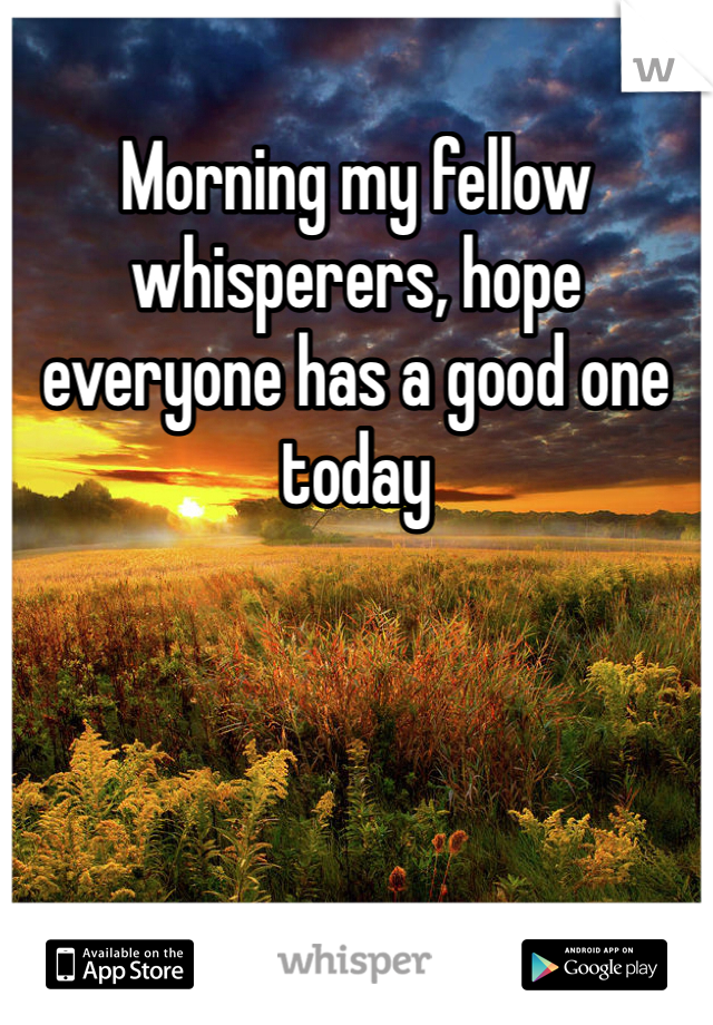 Morning my fellow whisperers, hope everyone has a good one today