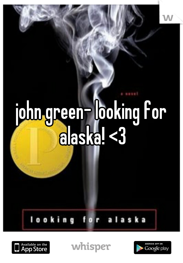 john green- looking for alaska! <3