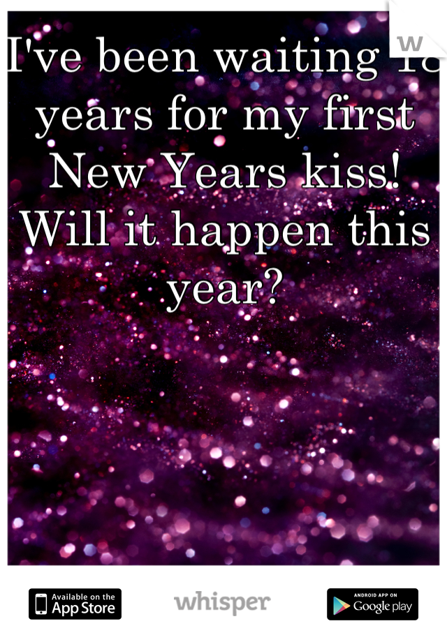 I've been waiting 18 years for my first New Years kiss! Will it happen this year?