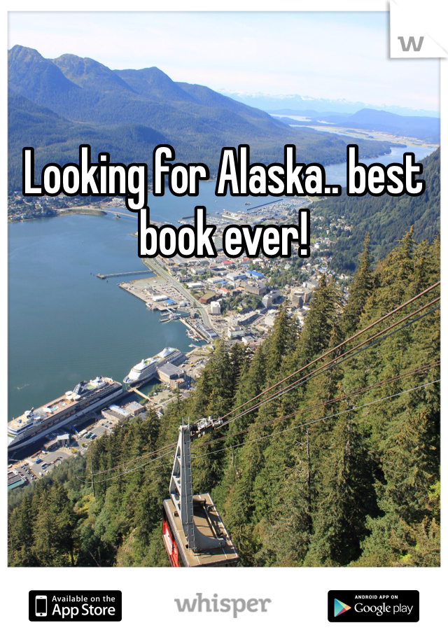 Looking for Alaska.. best book ever!