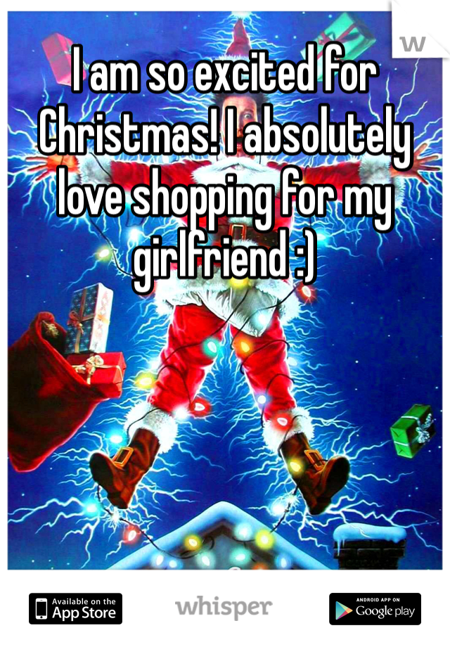 I am so excited for Christmas! I absolutely love shopping for my girlfriend :) 