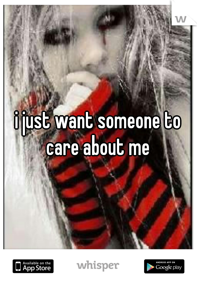 i just want someone to care about me 