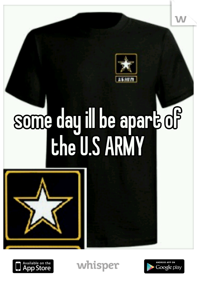 some day ill be apart of the U.S ARMY 