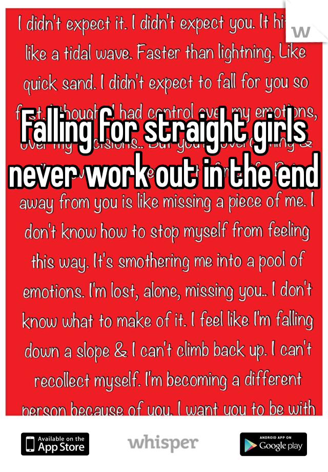 Falling for straight girls never work out in the end