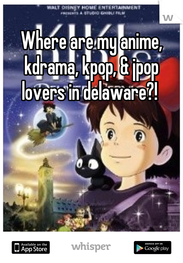 Where are my anime, kdrama, kpop, & jpop lovers in delaware?! 
