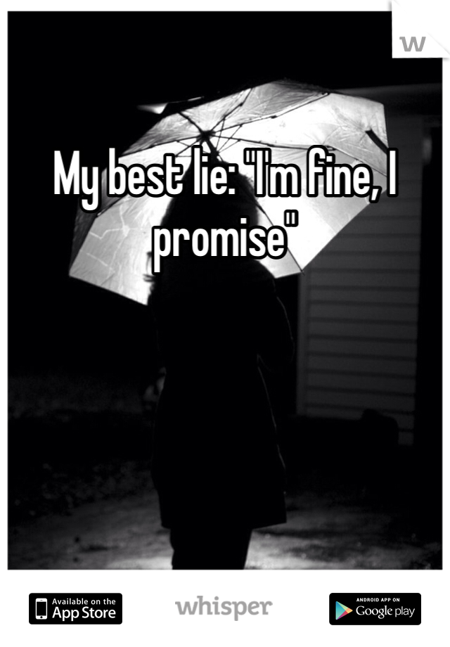 My best lie: "I'm fine, I promise"