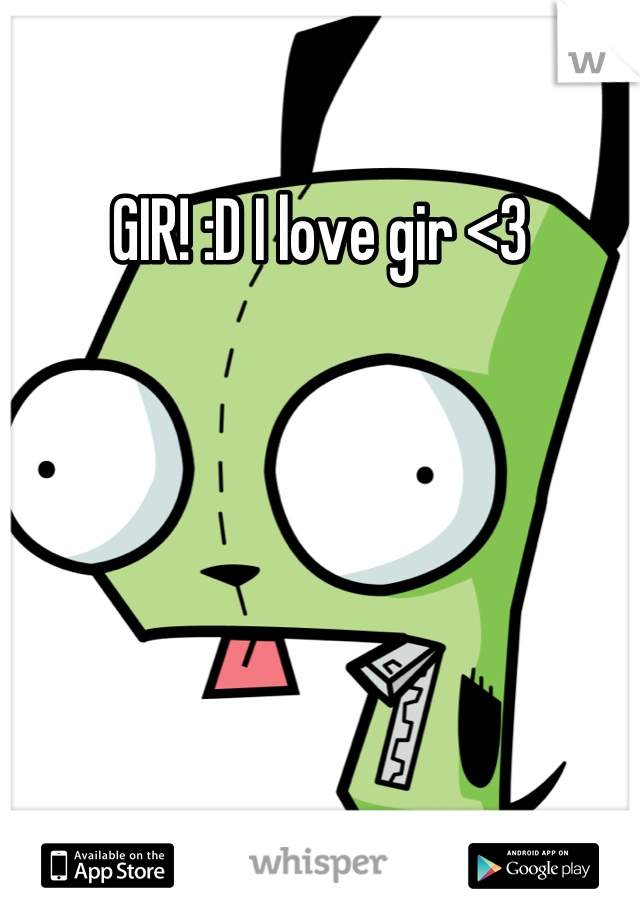 GIR! :D I love gir <3