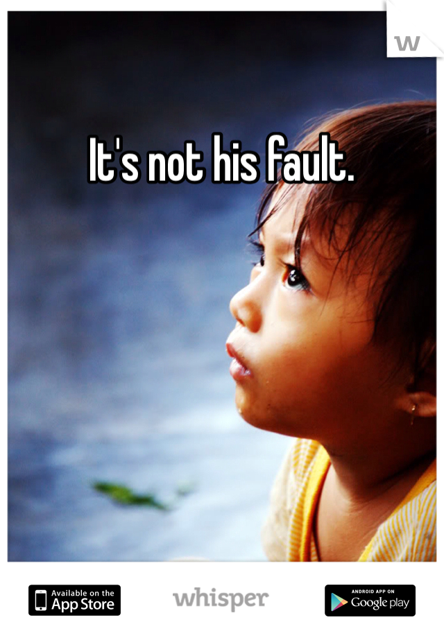 It's not his fault.