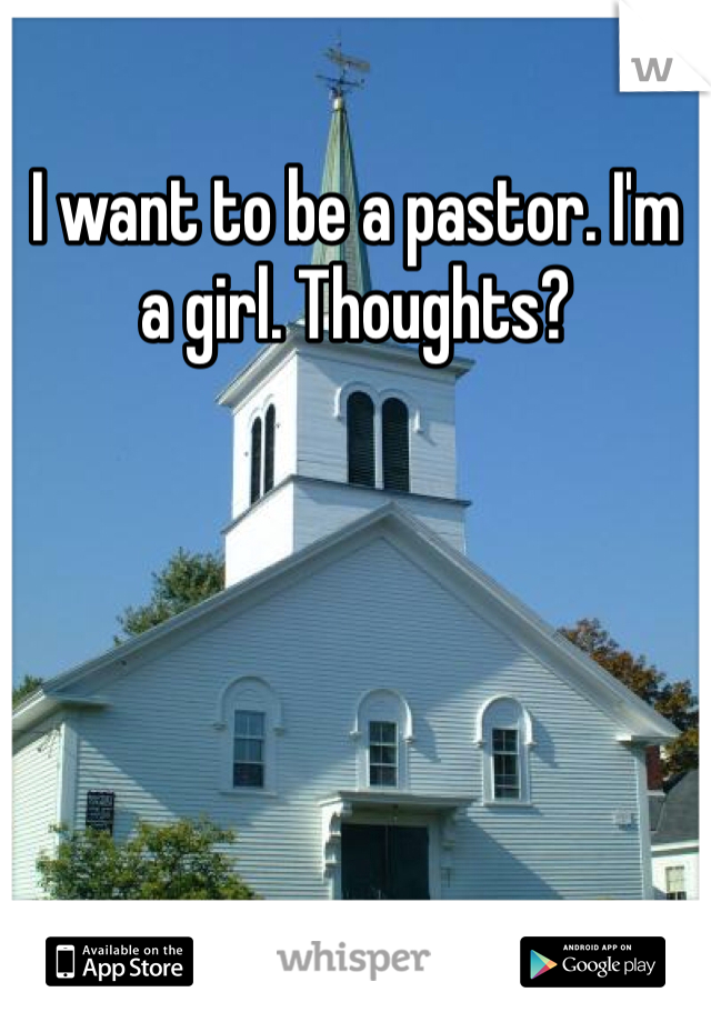 I want to be a pastor. I'm a girl. Thoughts? 