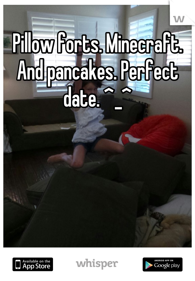 Pillow forts. Minecraft. And pancakes. Perfect date. ^_^