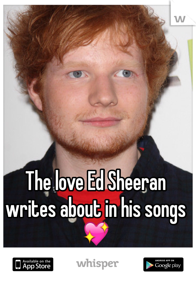 The love Ed Sheeran writes about in his songs 💖