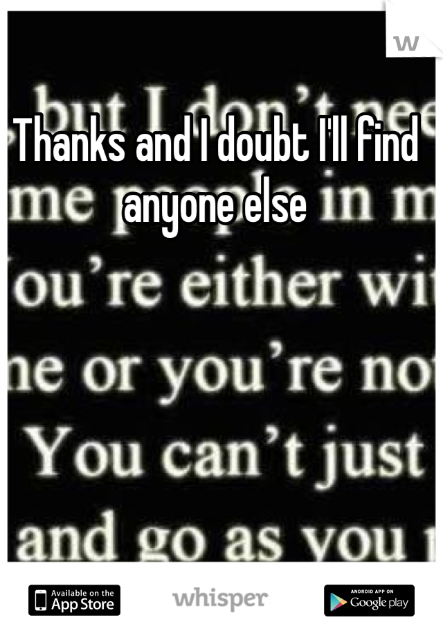 Thanks and I doubt I'll find anyone else 