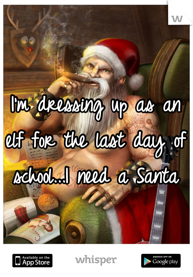 I'm dressing up as an elf for the last day of school...I need a Santa
