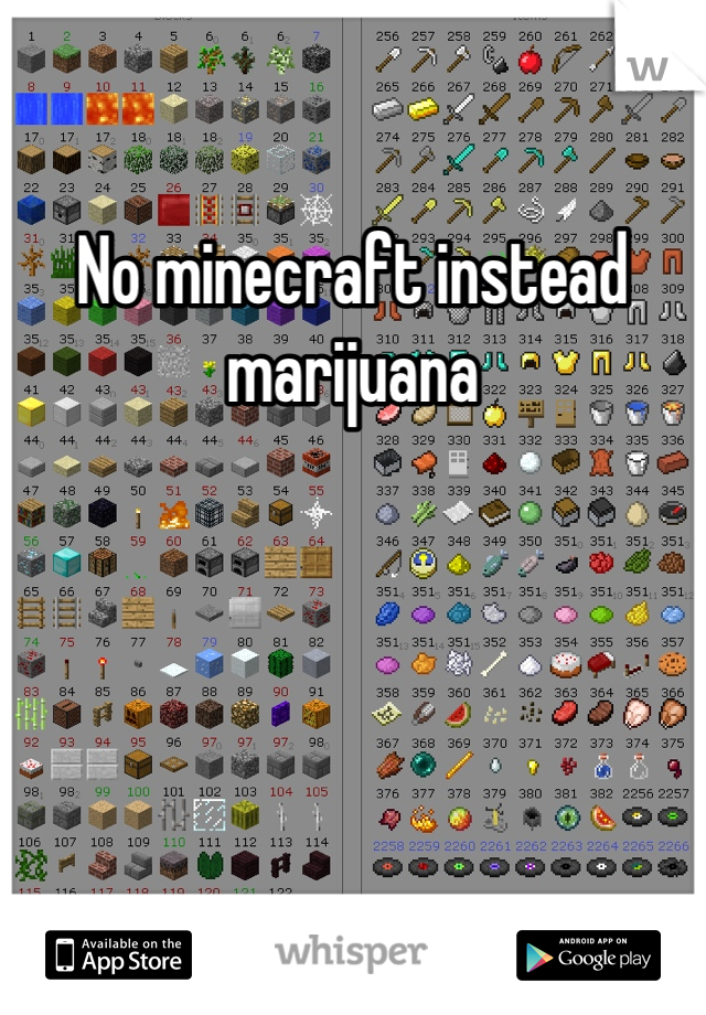 No minecraft instead marijuana
