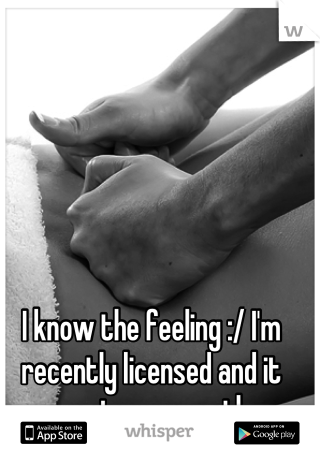 I know the feeling :/ I'm recently licensed and it upsets me greatly