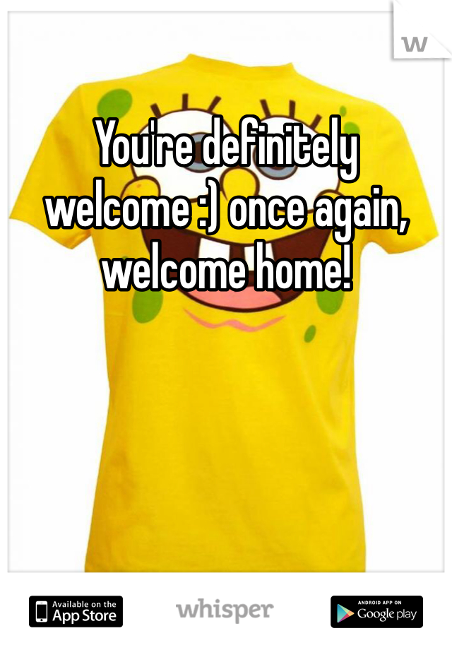 You're definitely welcome :) once again, welcome home!