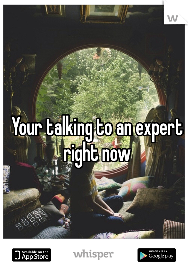 Your talking to an expert right now
