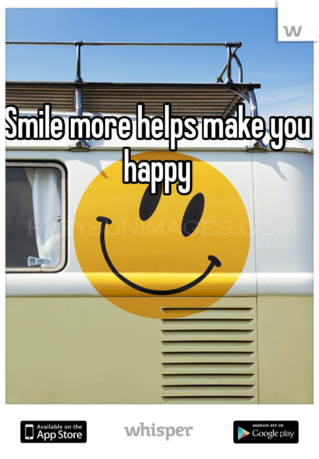 Smile more helps make you happy 