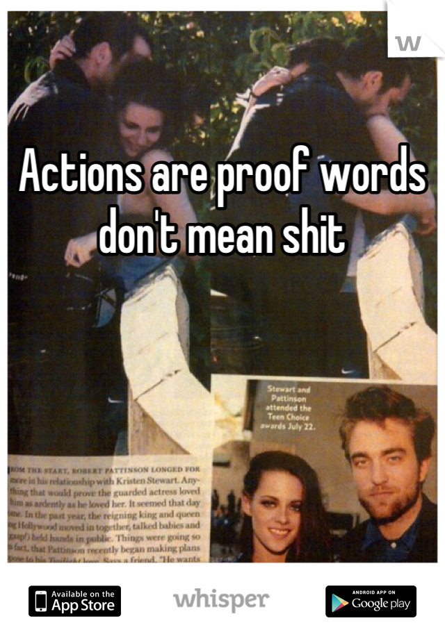 Actions are proof words don't mean shit
