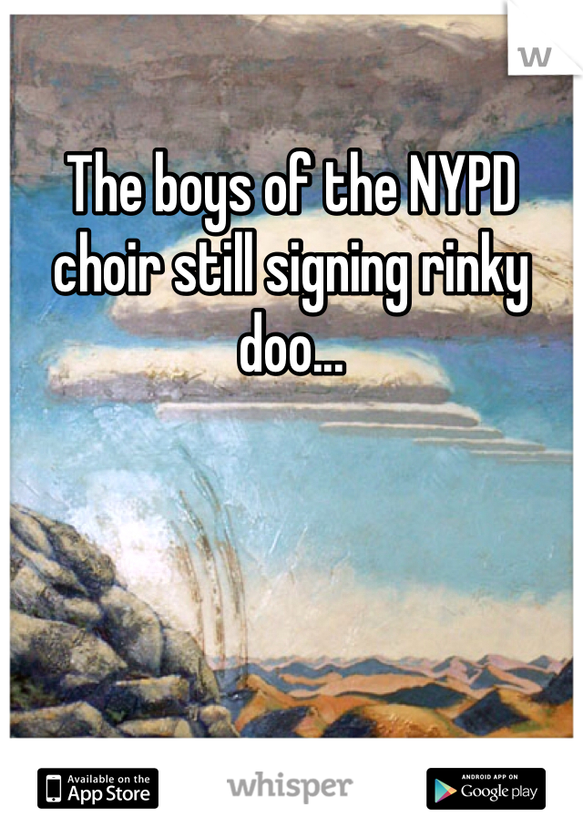 The boys of the NYPD choir still signing rinky doo...