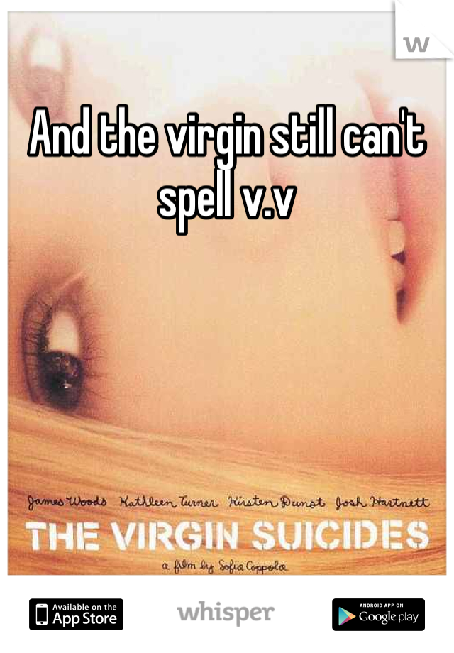 And the virgin still can't spell v.v