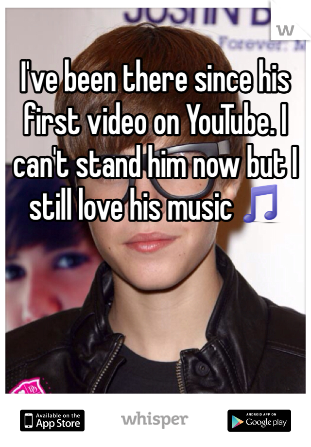 I've been there since his first video on YouTube. I can't stand him now but I still love his music 🎵