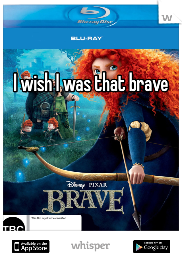 I wish I was that brave 