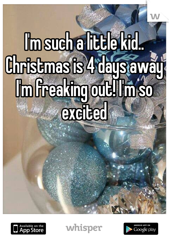 I'm such a little kid.. Christmas is 4 days away I'm freaking out! I'm so excited