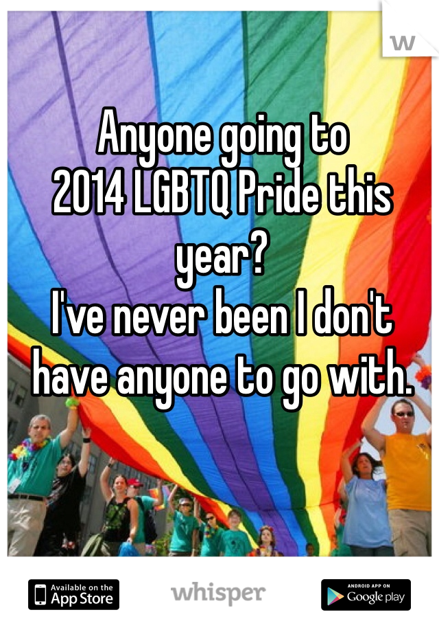 Anyone going to 
2014 LGBTQ Pride this year? 
I've never been I don't have anyone to go with.