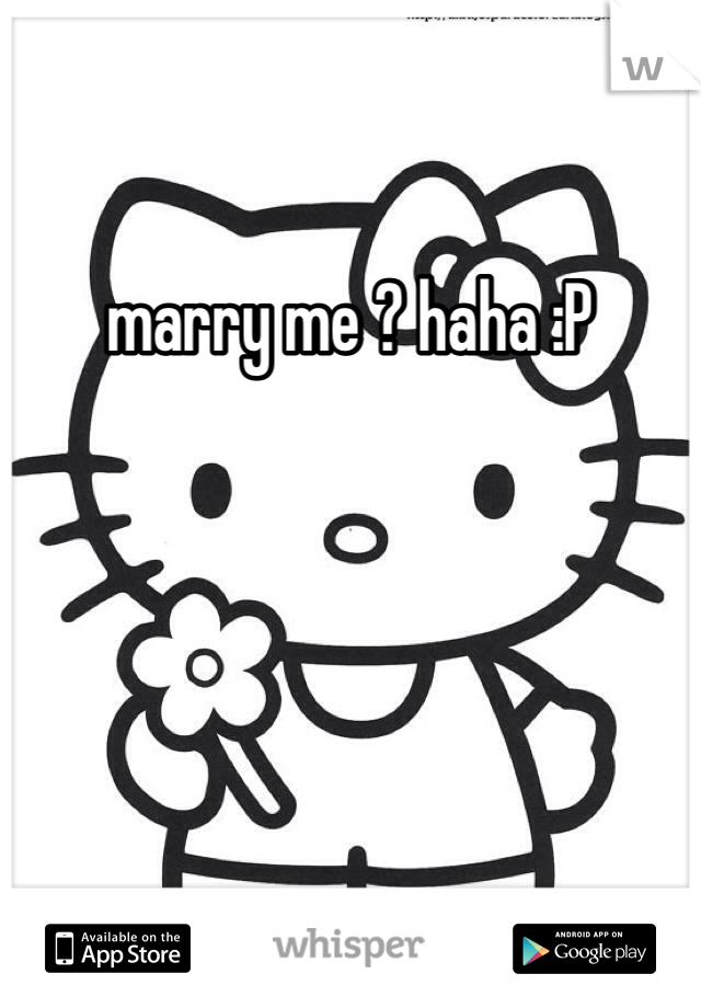 marry me ? haha :P