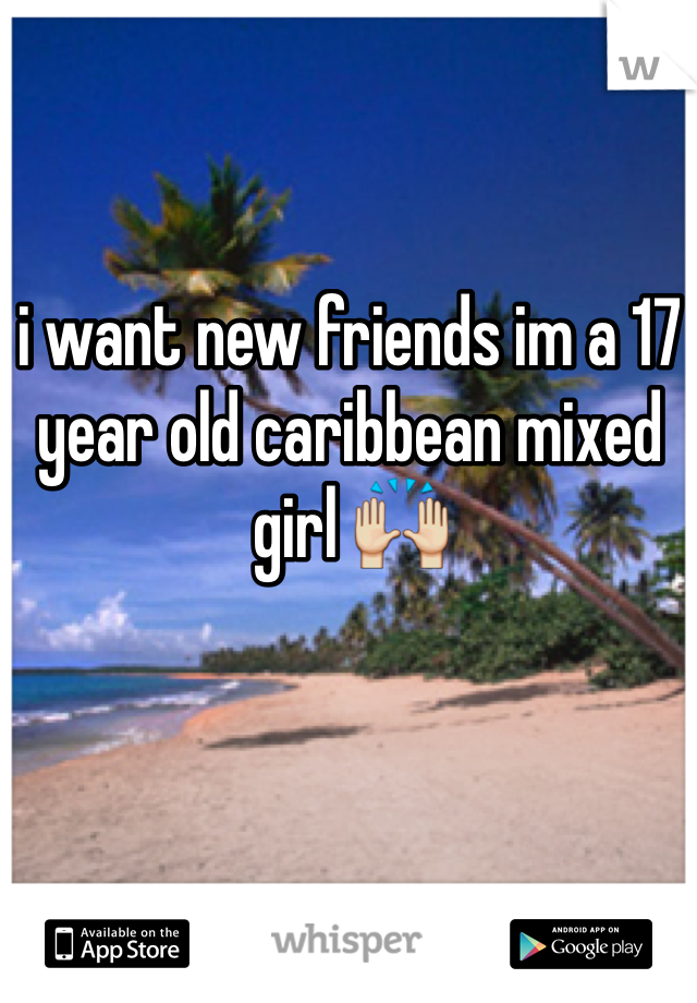 i want new friends im a 17 year old caribbean mixed girl 🙌