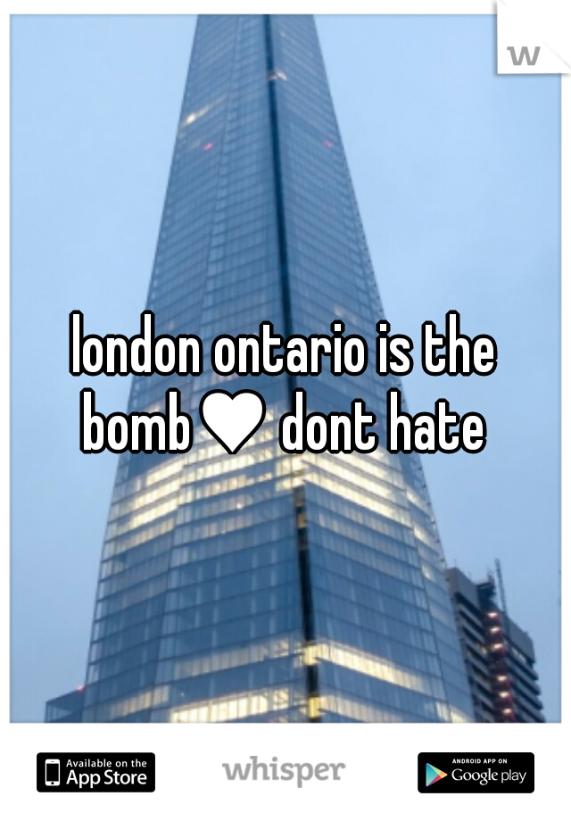 london ontario is the bomb♥ dont hate 