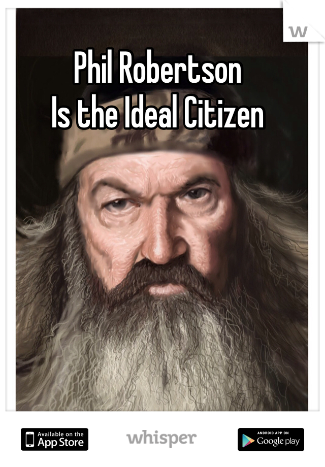 Phil Robertson 
Is the Ideal Citizen