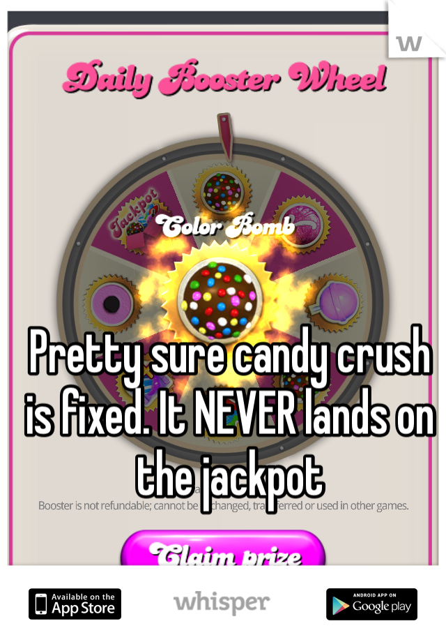 Pretty sure candy crush is fixed. It NEVER lands on the jackpot