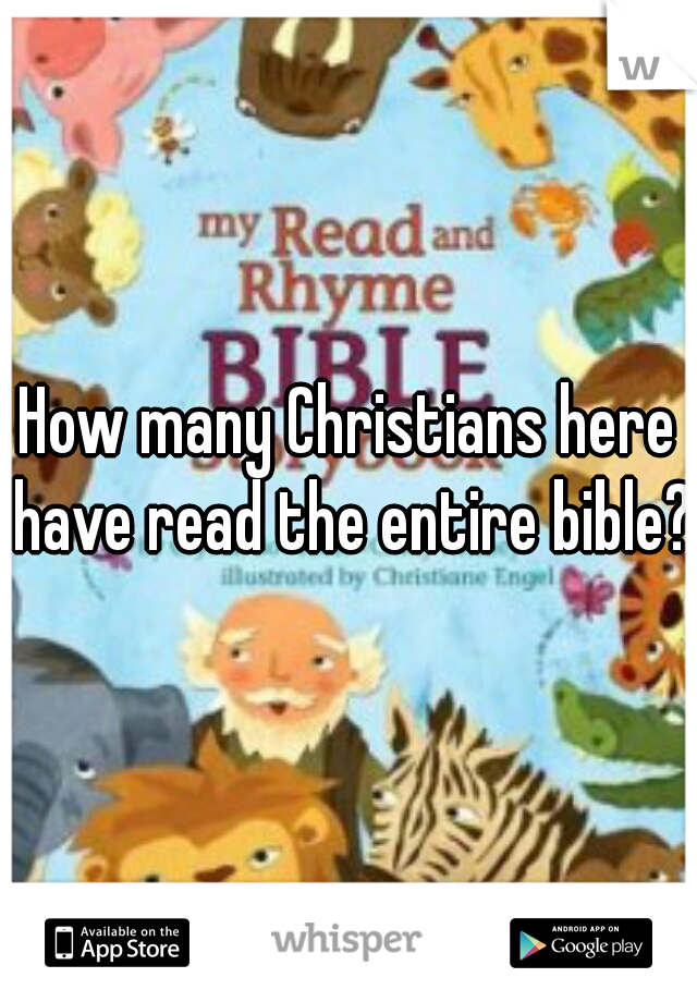 How many Christians here have read the entire bible? 