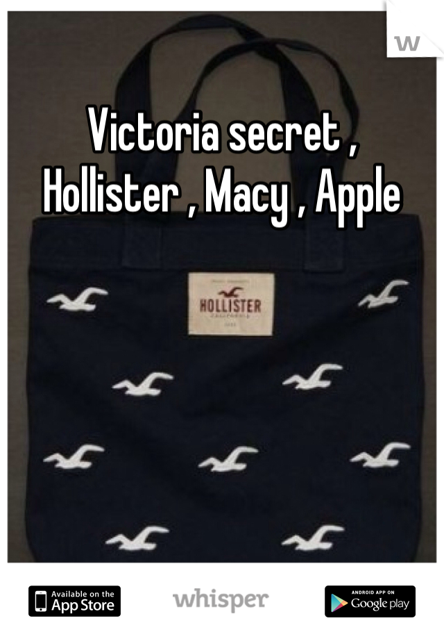 Victoria secret , Hollister , Macy , Apple