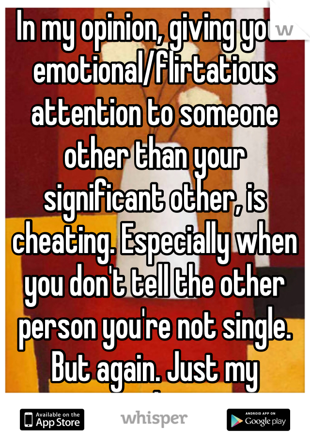 In my opinion, giving your emotional/flirtatious attention to someone other than your significant other, is cheating. Especially when you don't tell the other person you're not single. But again. Just my personal opinion. 