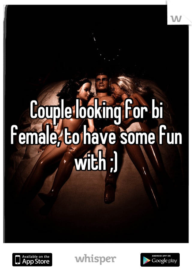 Couple looking for bi female, to have some fun with ;)