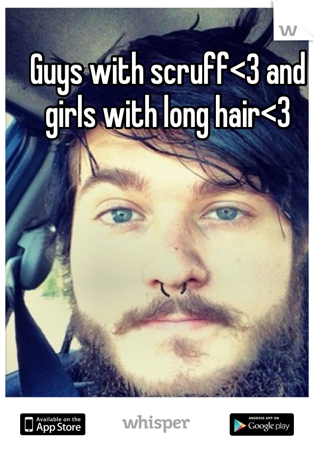Guys with scruff<3 and girls with long hair<3 