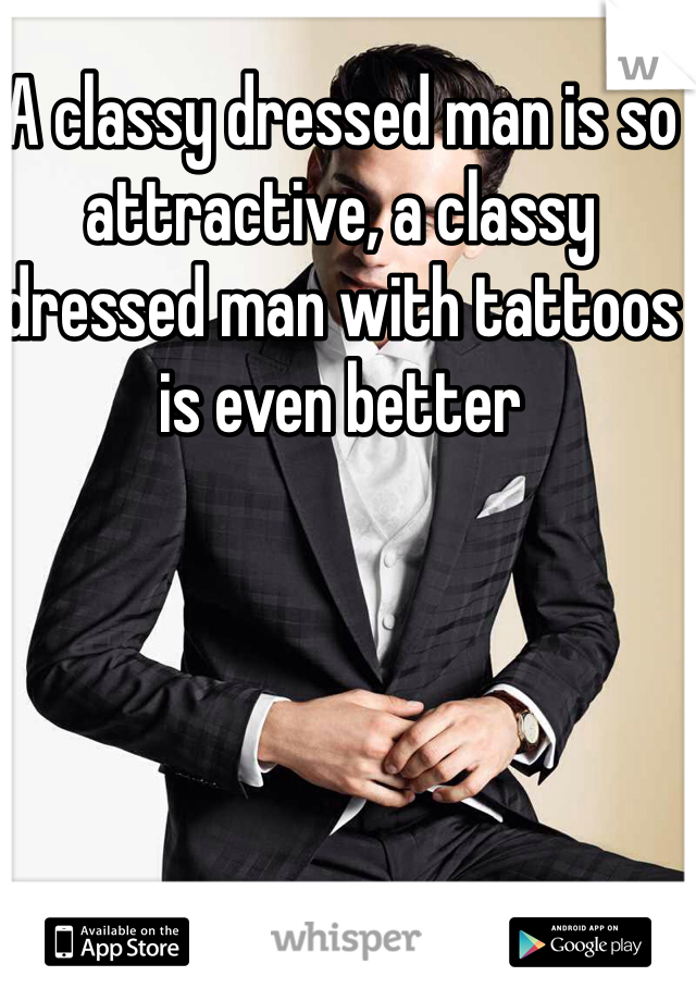 A classy dressed man is so attractive, a classy dressed man with tattoos is even better 