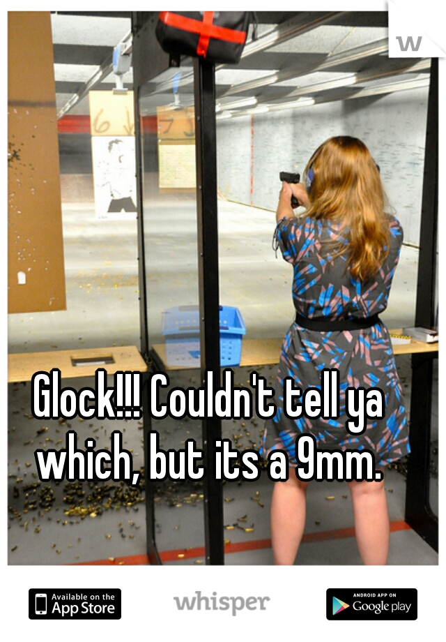 Glock!!! Couldn't tell ya which, but its a 9mm. 