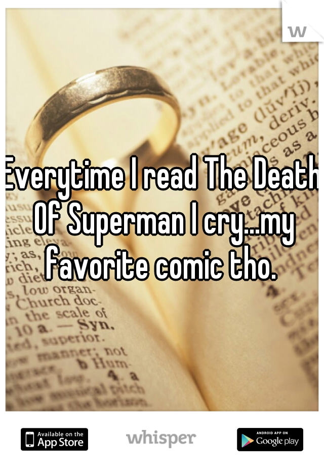 Everytime I read The Death Of Superman I cry...my favorite comic tho. 