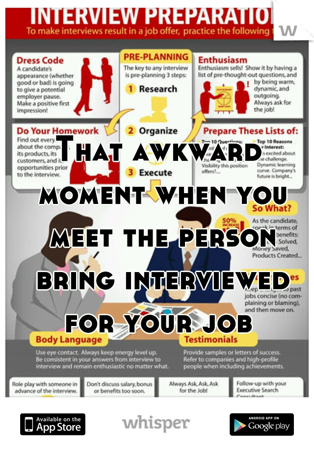 That awkward moment when you meet the person bring interviewed for your job 