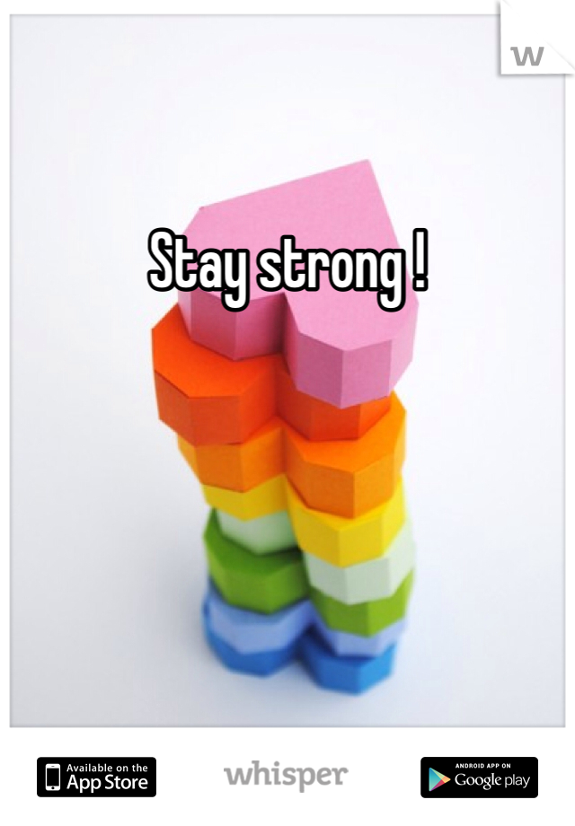Stay strong ! 