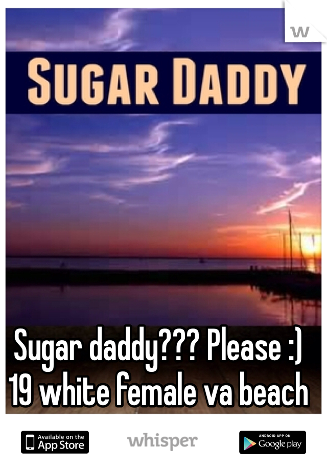 Sugar daddy??? Please :) 19 white female va beach va locals only!!!