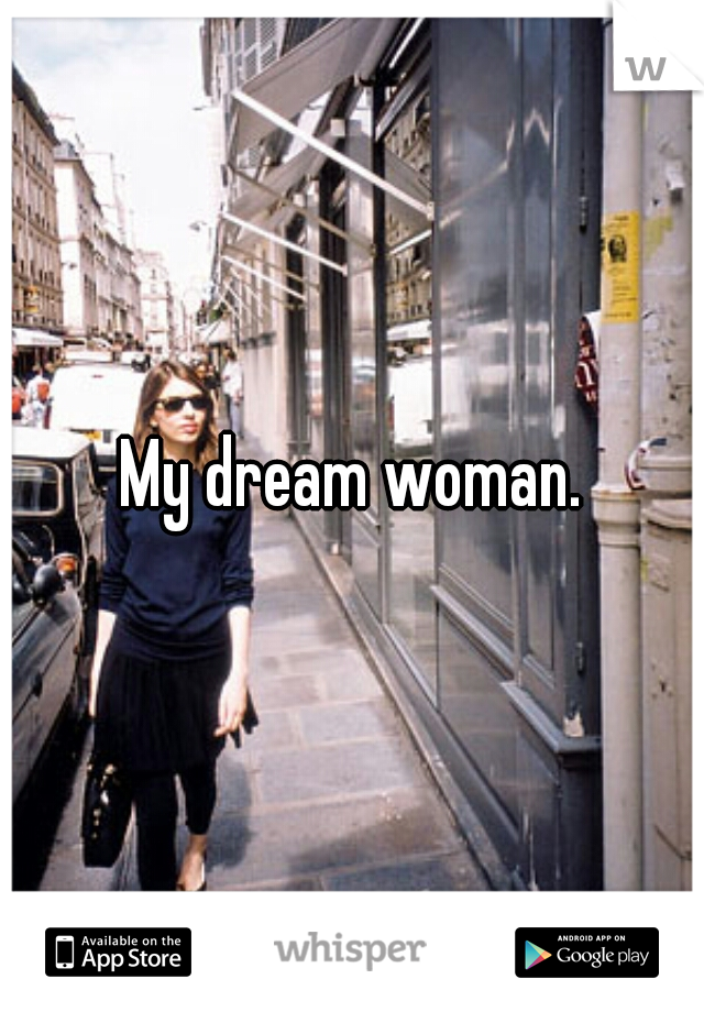 My dream woman.